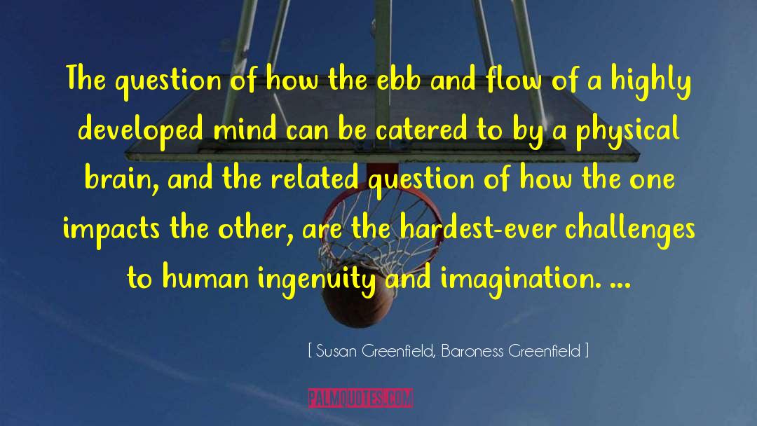 Ebb And Flow quotes by Susan Greenfield, Baroness Greenfield