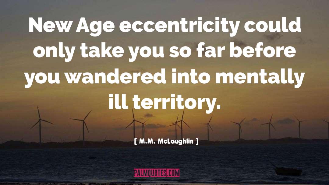 Eccentricity quotes by M.M. McLaughlin