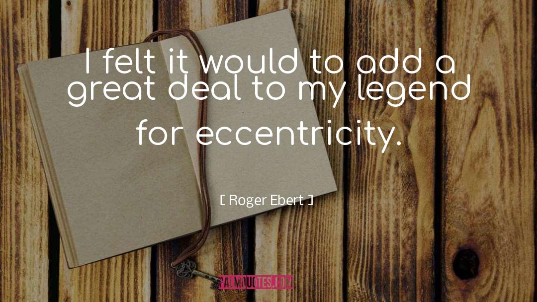 Eccentricity quotes by Roger Ebert