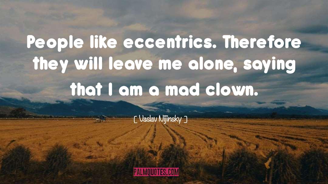 Eccentrics quotes by Vaslav Nijinsky