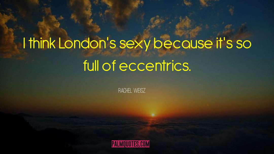 Eccentrics quotes by Rachel Weisz