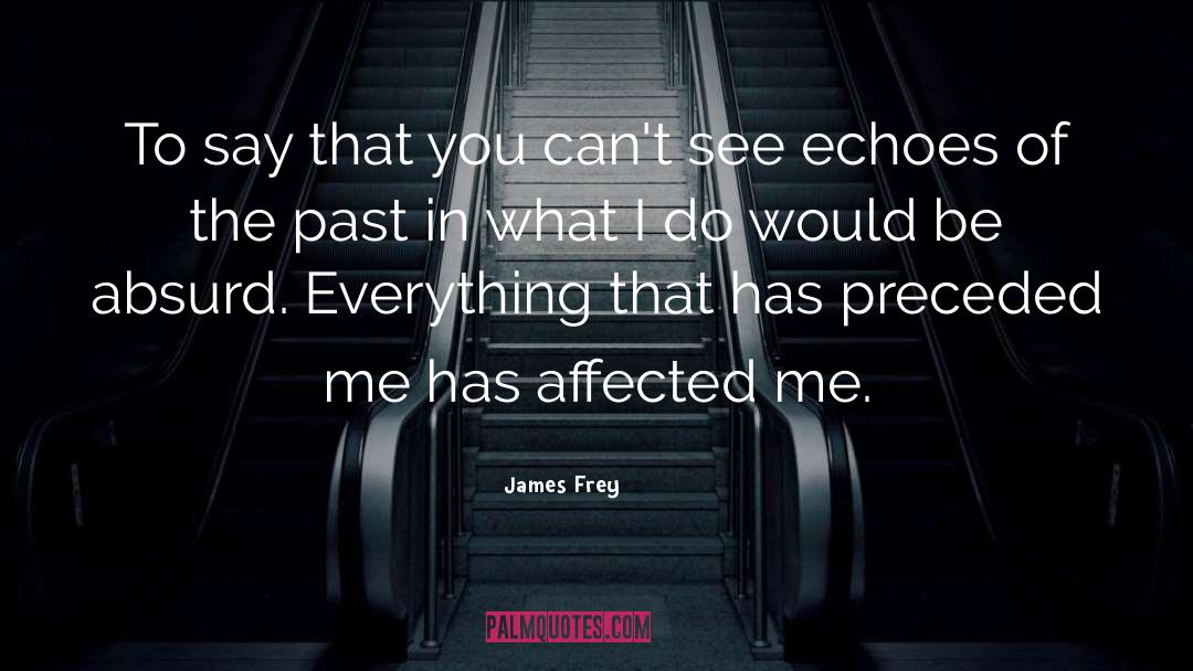 Echoes Of The Past quotes by James Frey