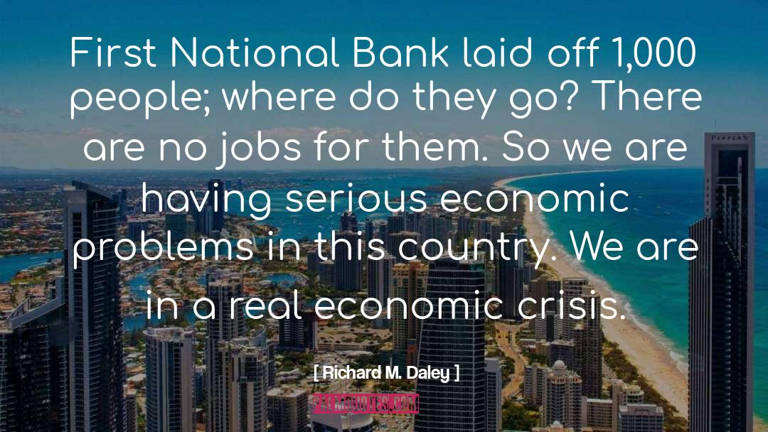 Economic Crisis quotes by Richard M. Daley