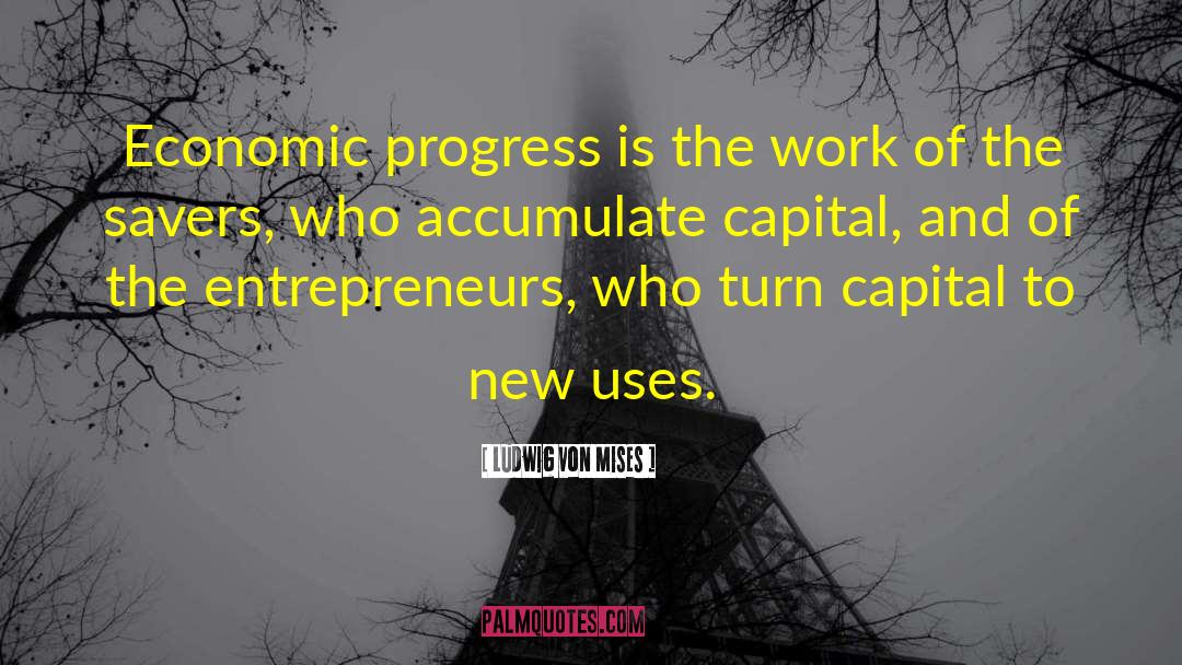 Economic Progress quotes by Ludwig Von Mises