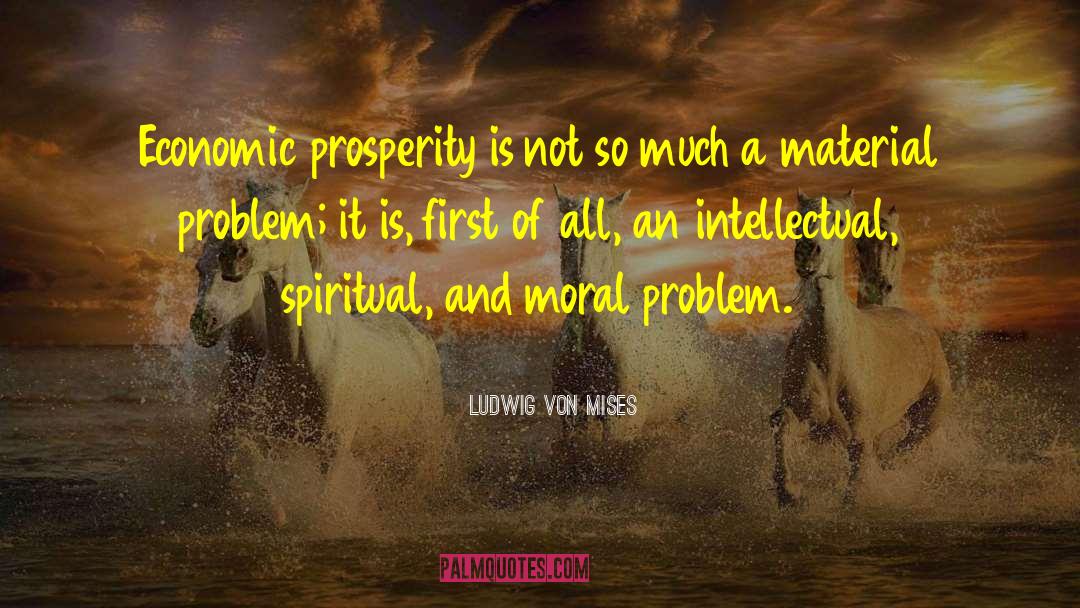 Economic Prosperity quotes by Ludwig Von Mises