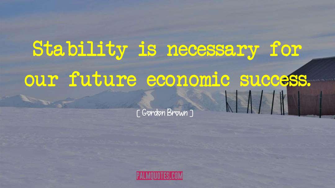 Economic Success quotes by Gordon Brown