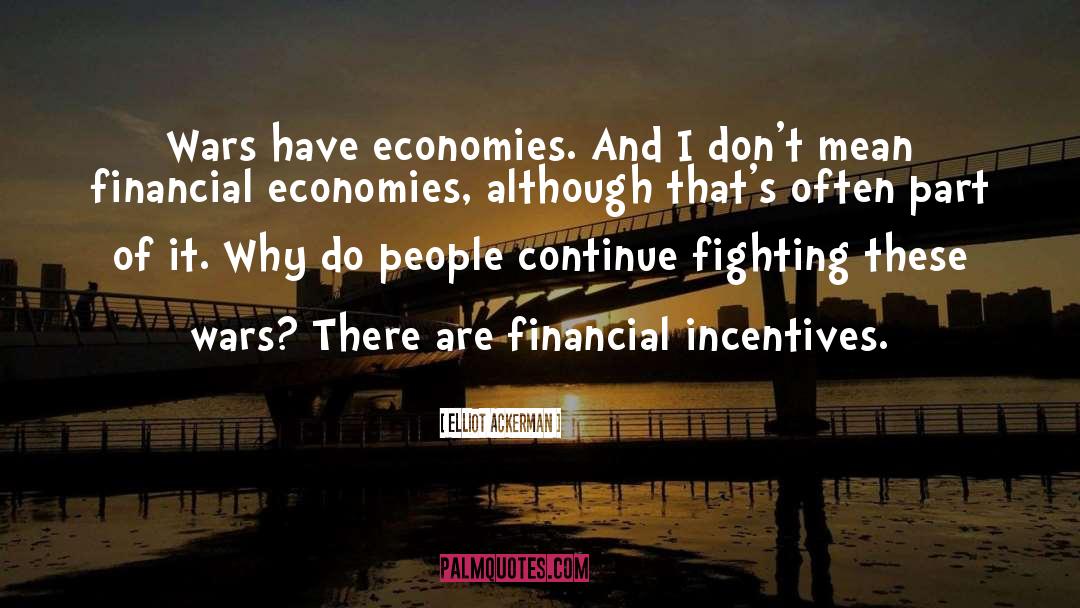 Economies quotes by Elliot Ackerman