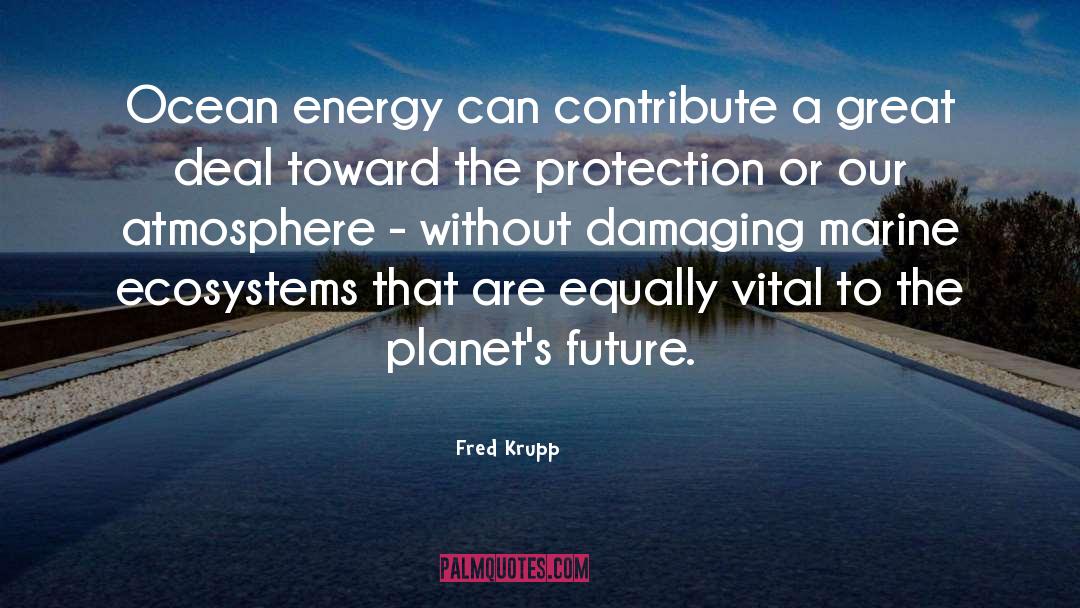 Ecosystems quotes by Fred Krupp