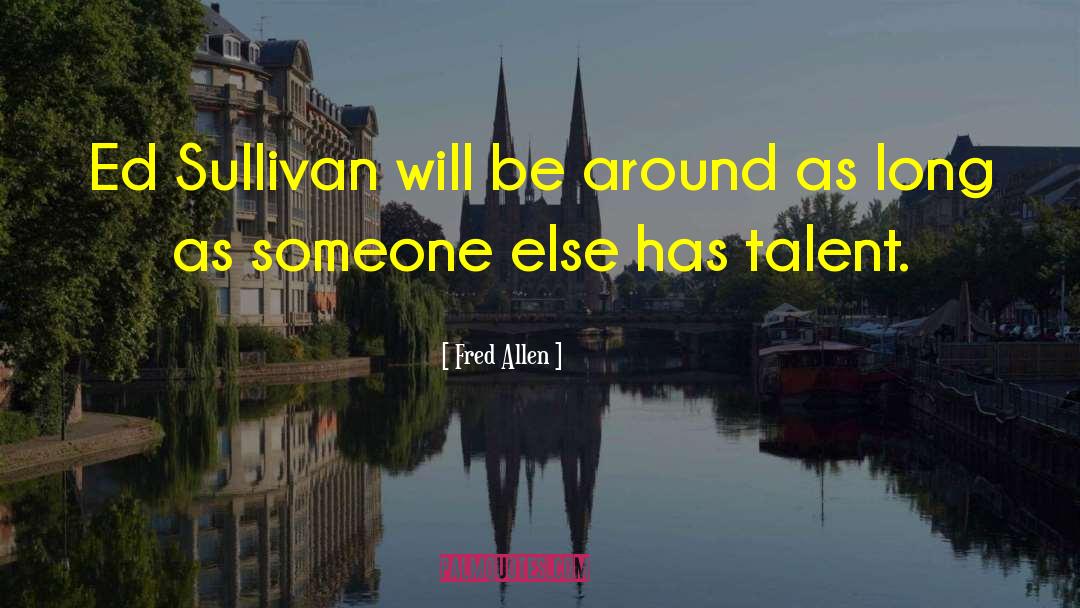 Ed Sullivan quotes by Fred Allen
