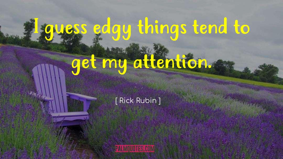 Edginess quotes by Rick Rubin