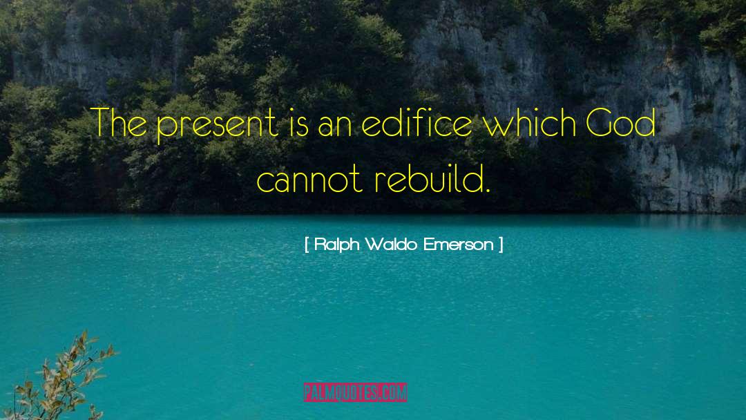 Edifice quotes by Ralph Waldo Emerson