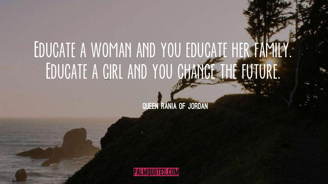 Educate A Woman quotes by Queen Rania Of Jordan
