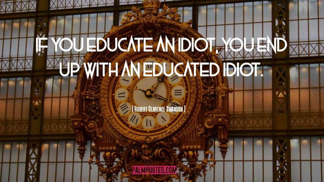 Educate Yourself quotes by Robert Clarence Swanson