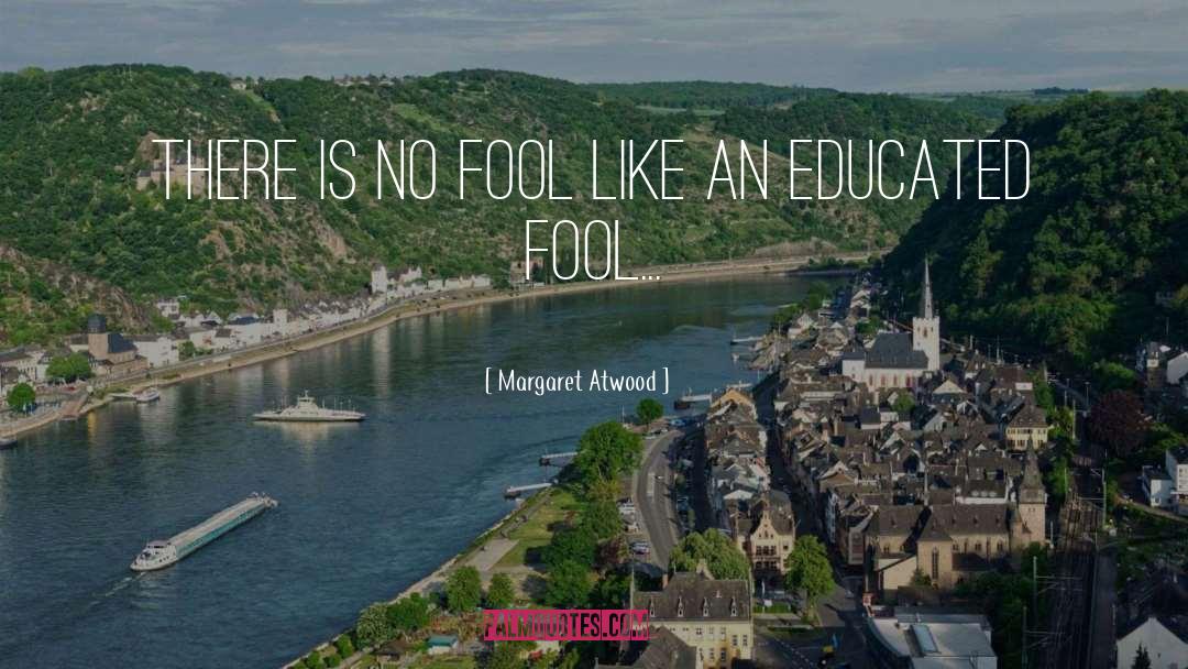 Educated Fools quotes by Margaret Atwood