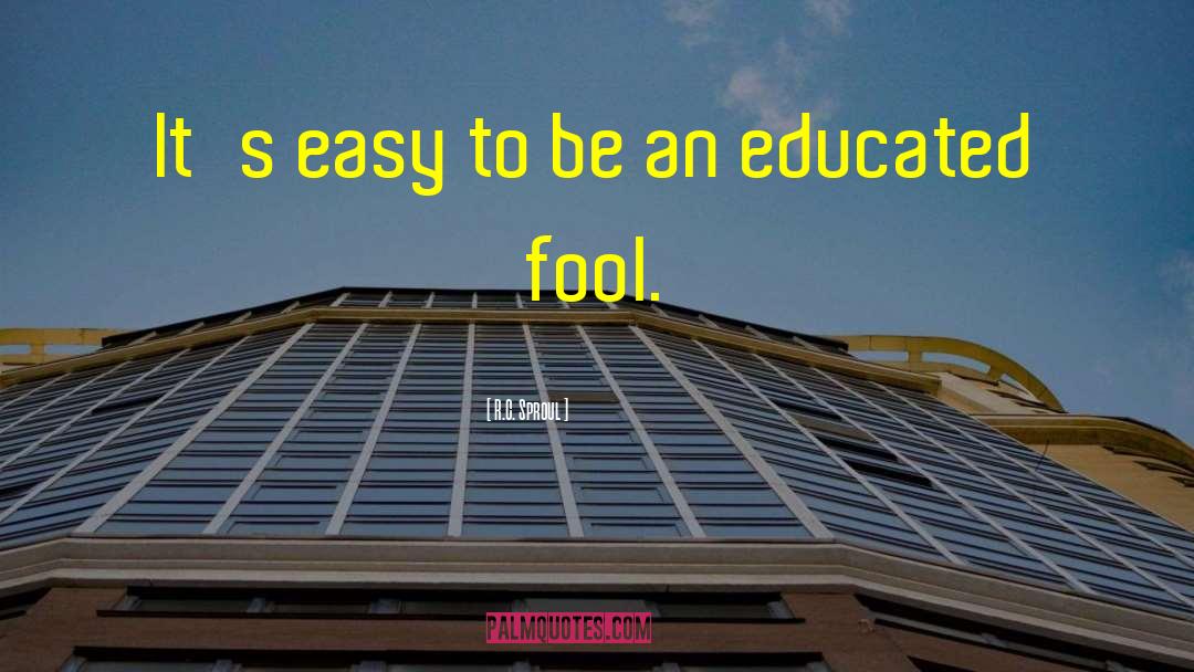 Educated Fools quotes by R.C. Sproul