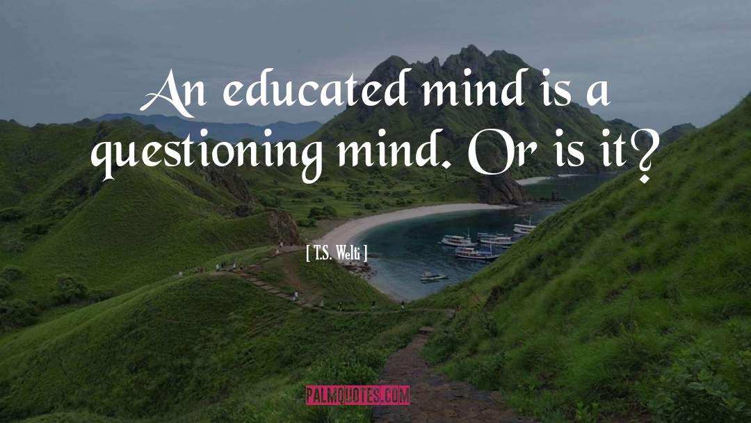 Educated Mind quotes by T.S. Welti