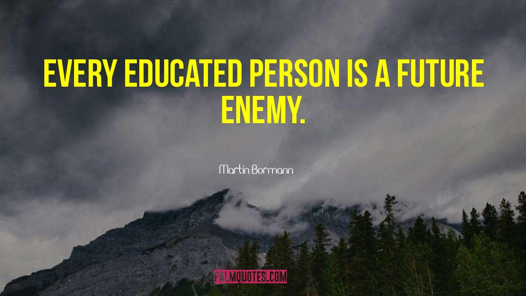 Educated Person quotes by Martin Bormann