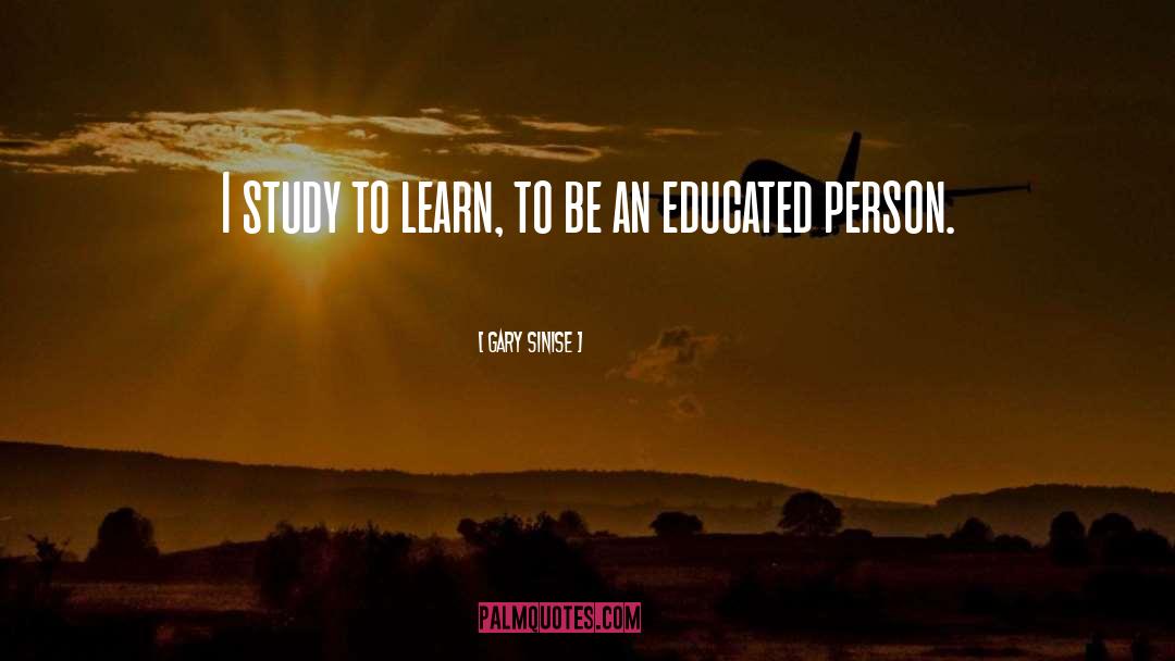 Educated Person quotes by Gary Sinise