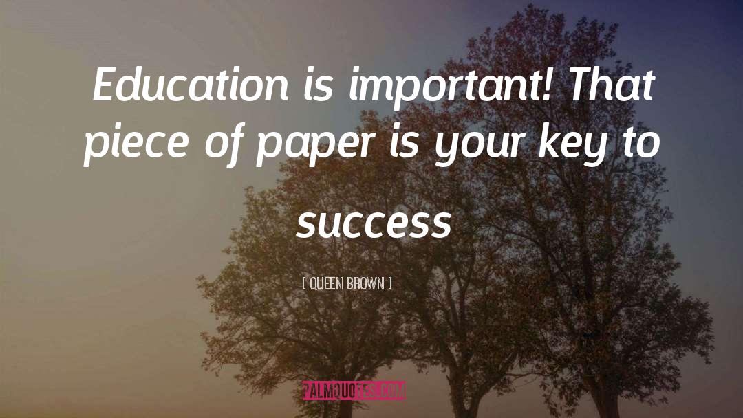 Education Is Important quotes by Queen Brown