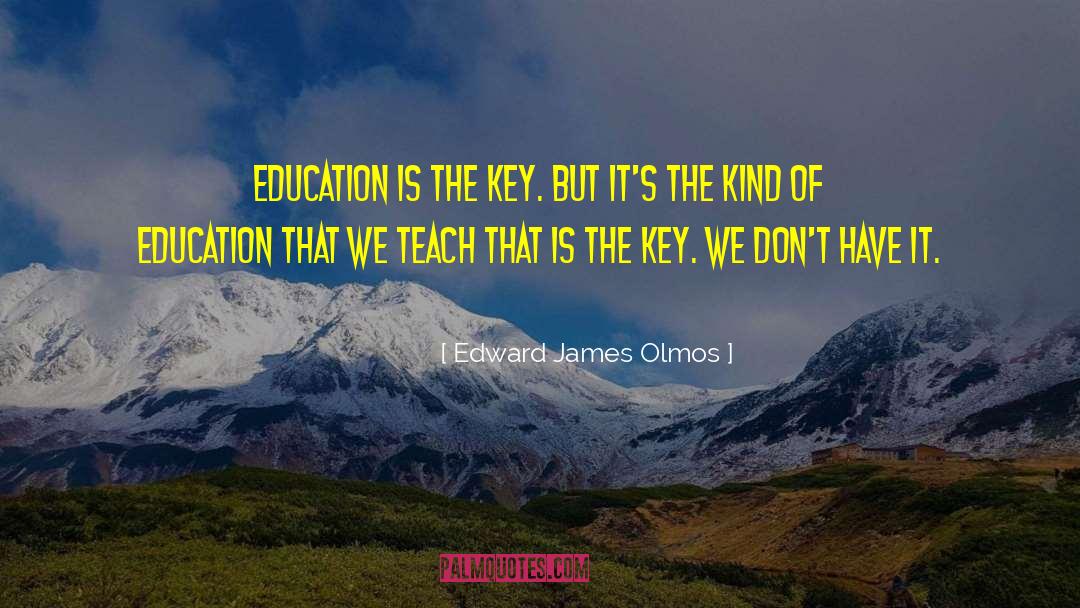 Education Is The Key quotes by Edward James Olmos