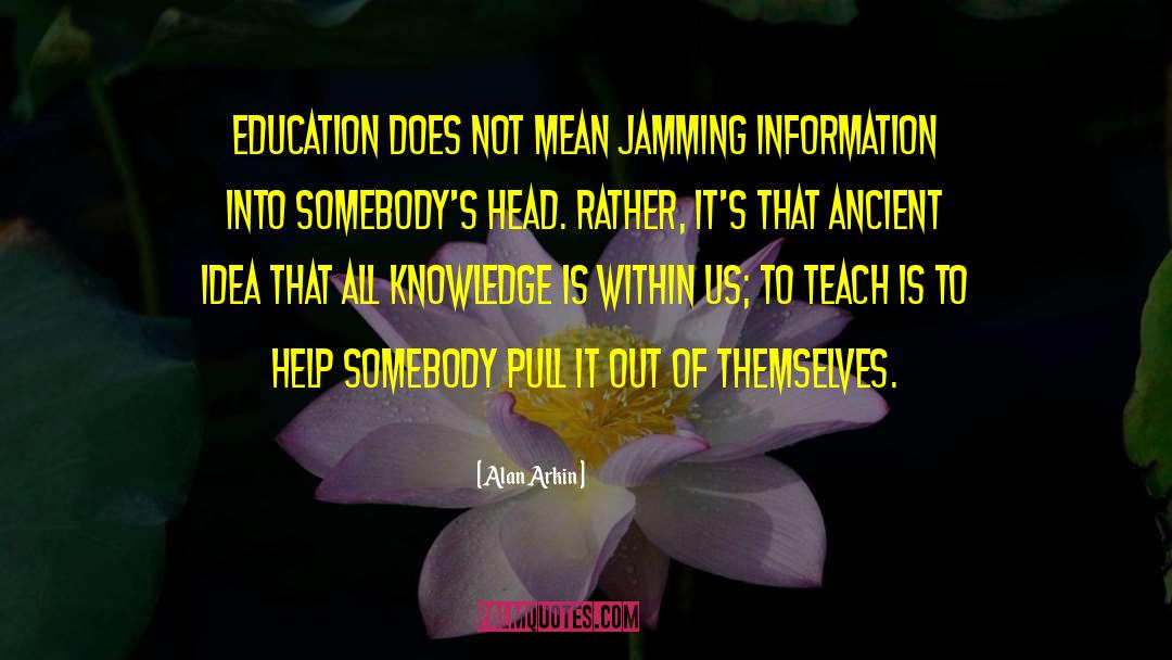 Education Knowledge quotes by Alan Arkin