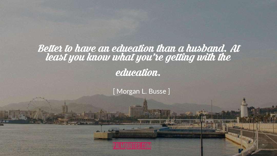 Education quotes by Morgan L. Busse
