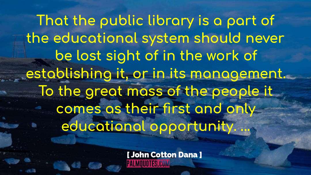 Educational System quotes by John Cotton Dana