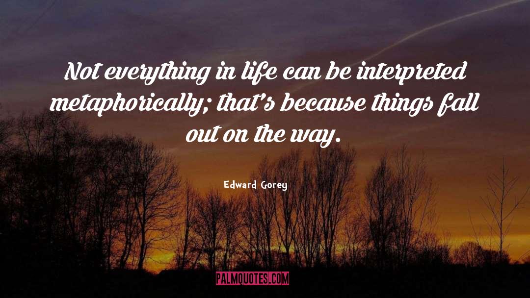 Edward Gorey quotes by Edward Gorey