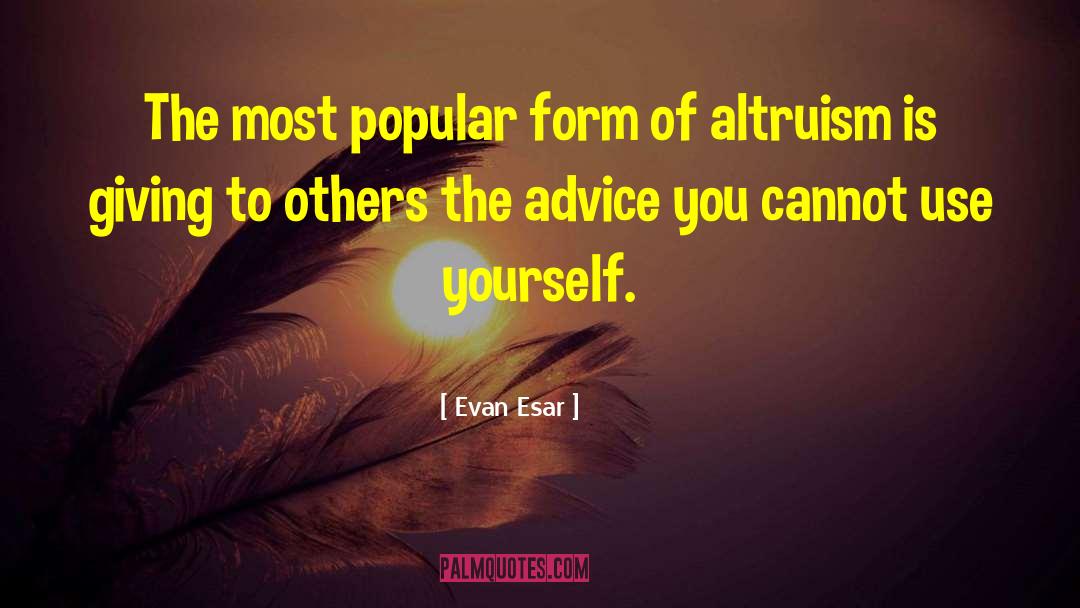 Effe Tive Altruism quotes by Evan Esar