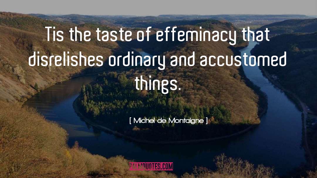 Effeminacy quotes by Michel De Montaigne