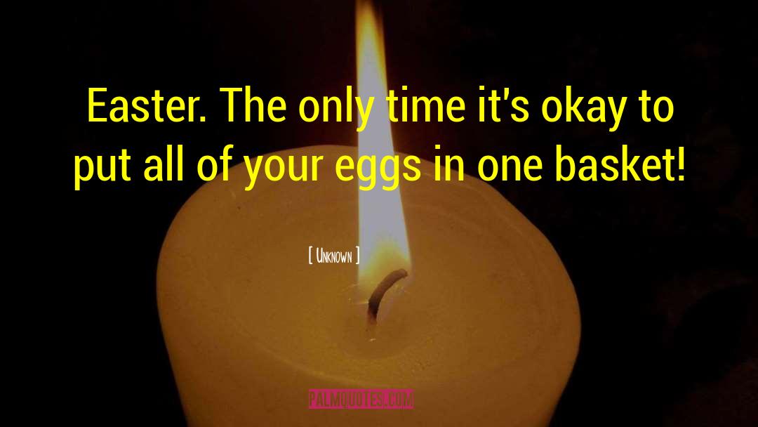 Eggs In One Basket quotes by Unknown