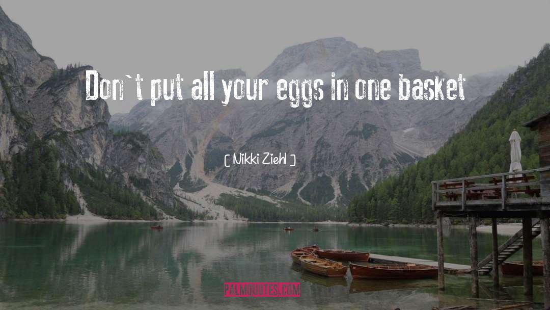 Eggs In One Basket quotes by Nikki Ziehl