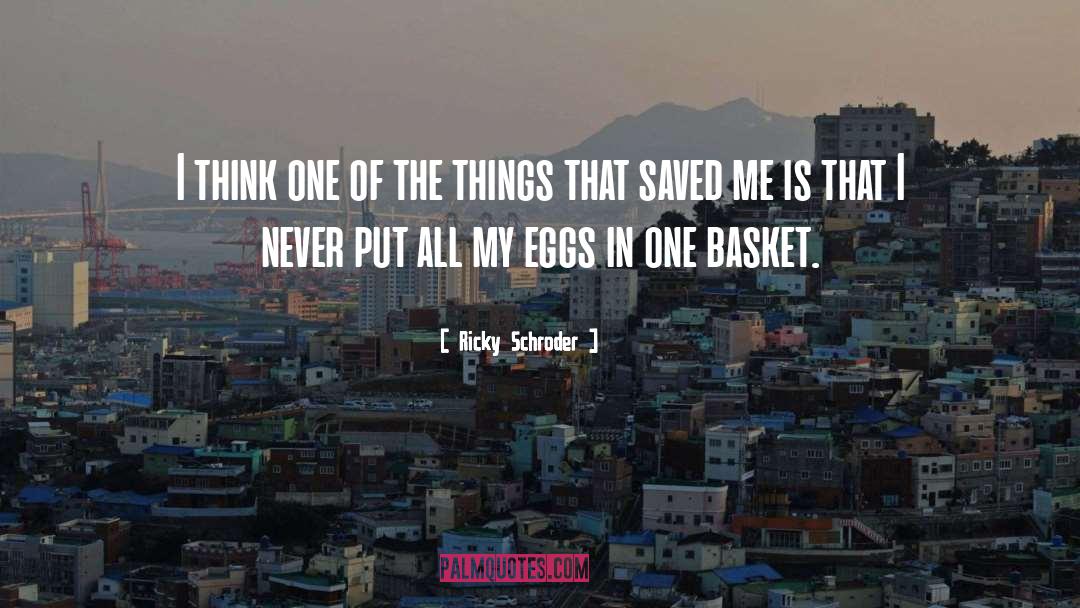 Eggs In One Basket quotes by Ricky Schroder