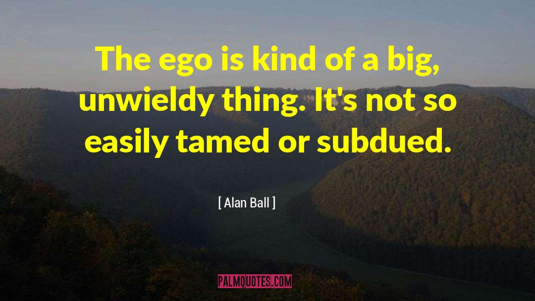 Ego Construction quotes by Alan Ball