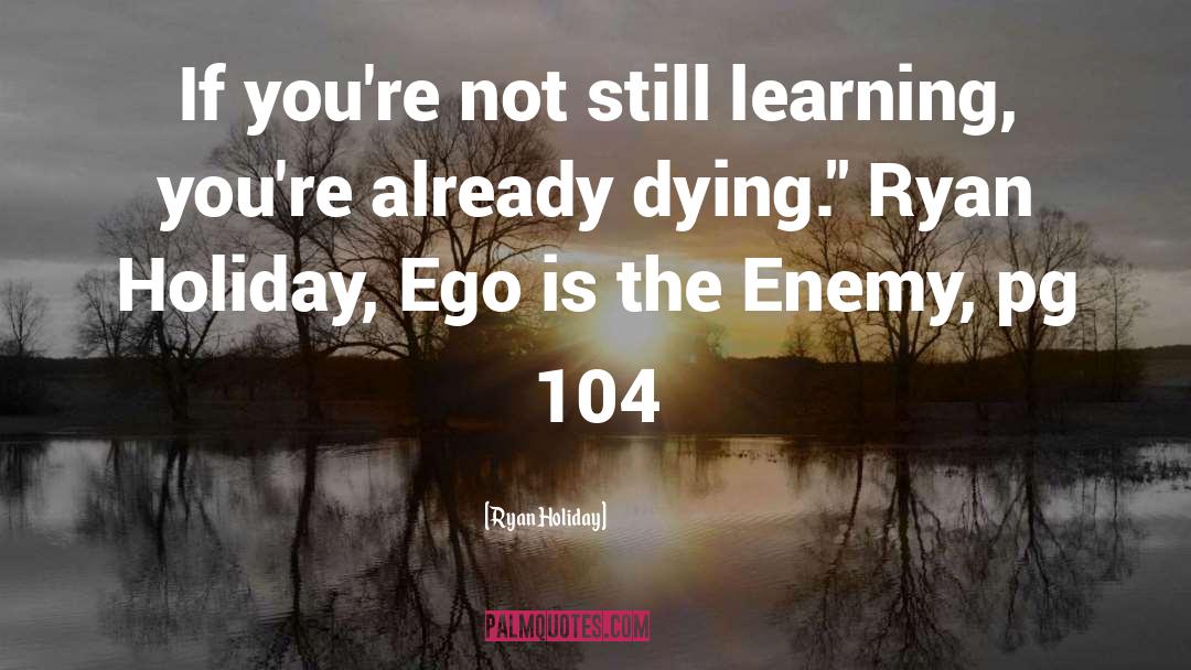 Ego Is The Enemy quotes by Ryan Holiday