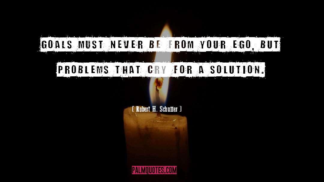 Ego Problem quotes by Robert H. Schuller