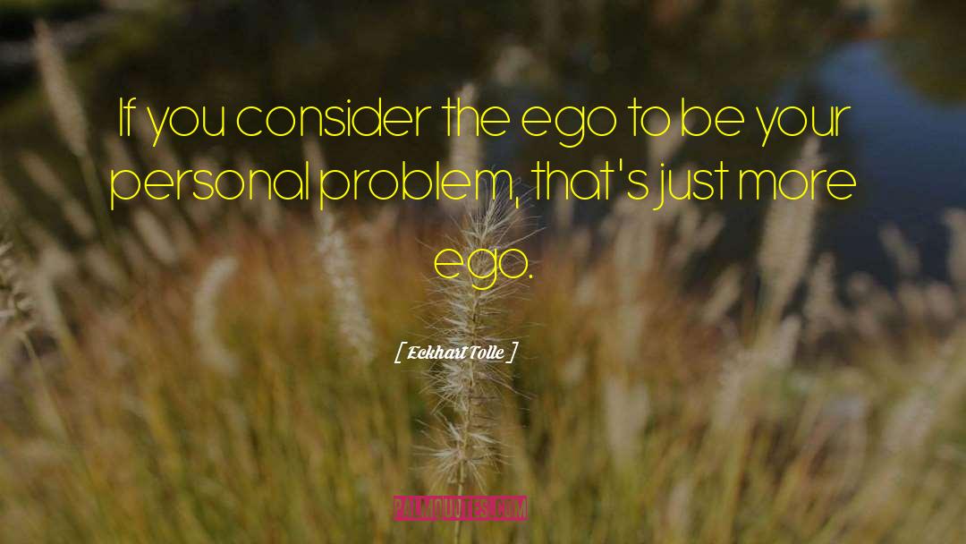 Ego Problem quotes by Eckhart Tolle