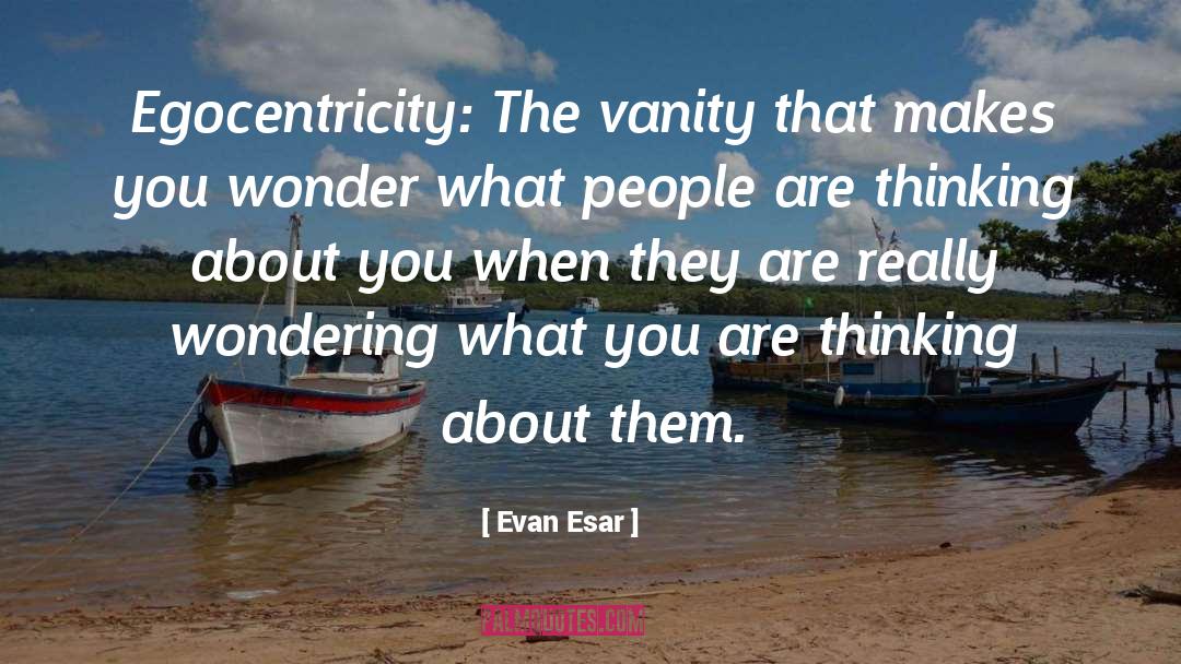 Egocentricity quotes by Evan Esar