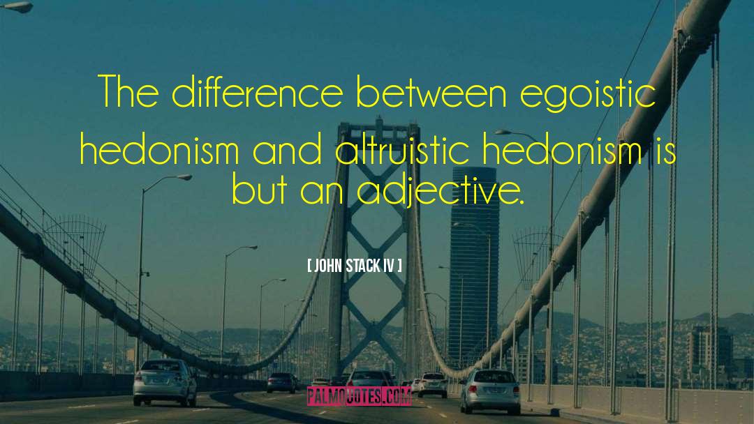 Egoistic quotes by John Stack IV