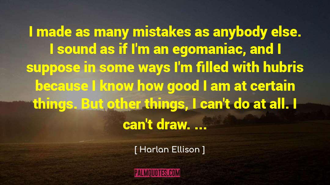 Egomaniacs quotes by Harlan Ellison