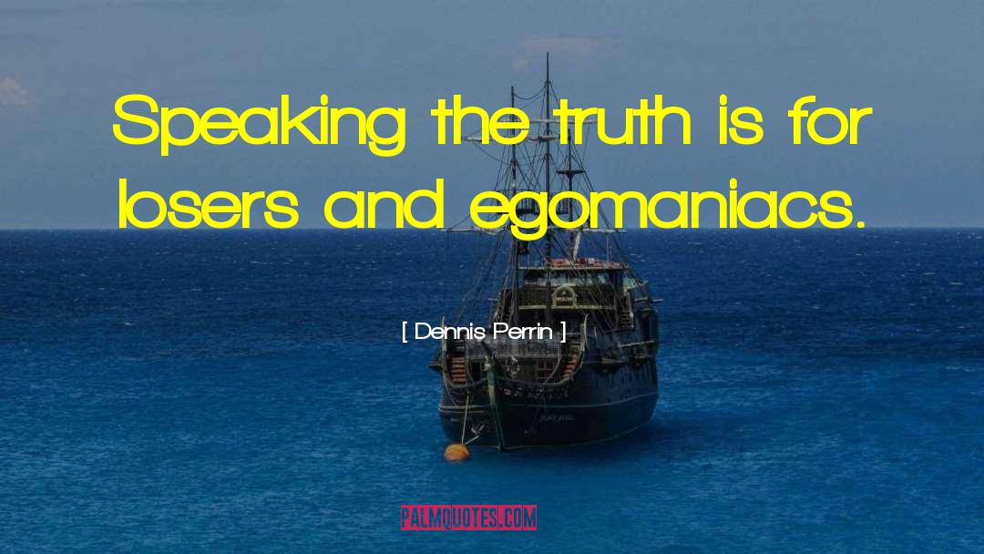 Egomaniacs quotes by Dennis Perrin