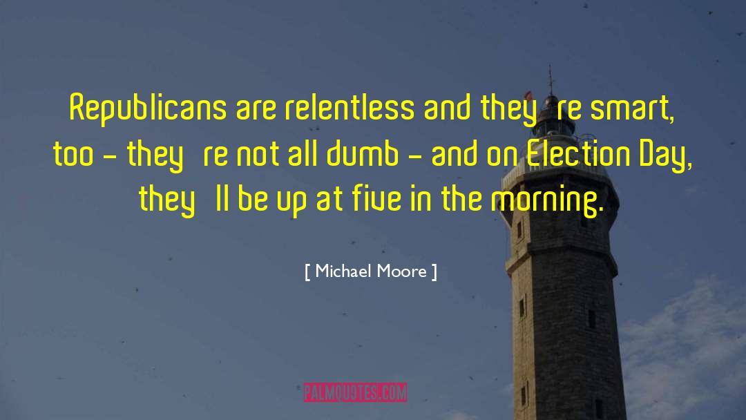 Election Day quotes by Michael Moore