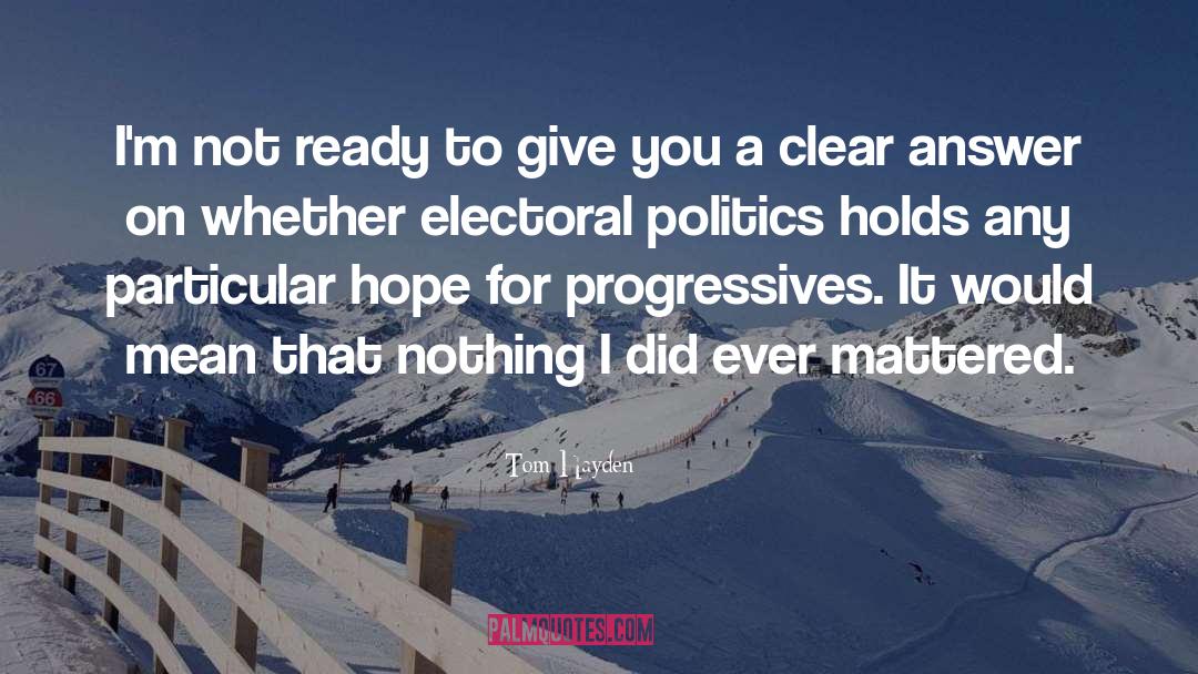 Electoral Politics quotes by Tom Hayden