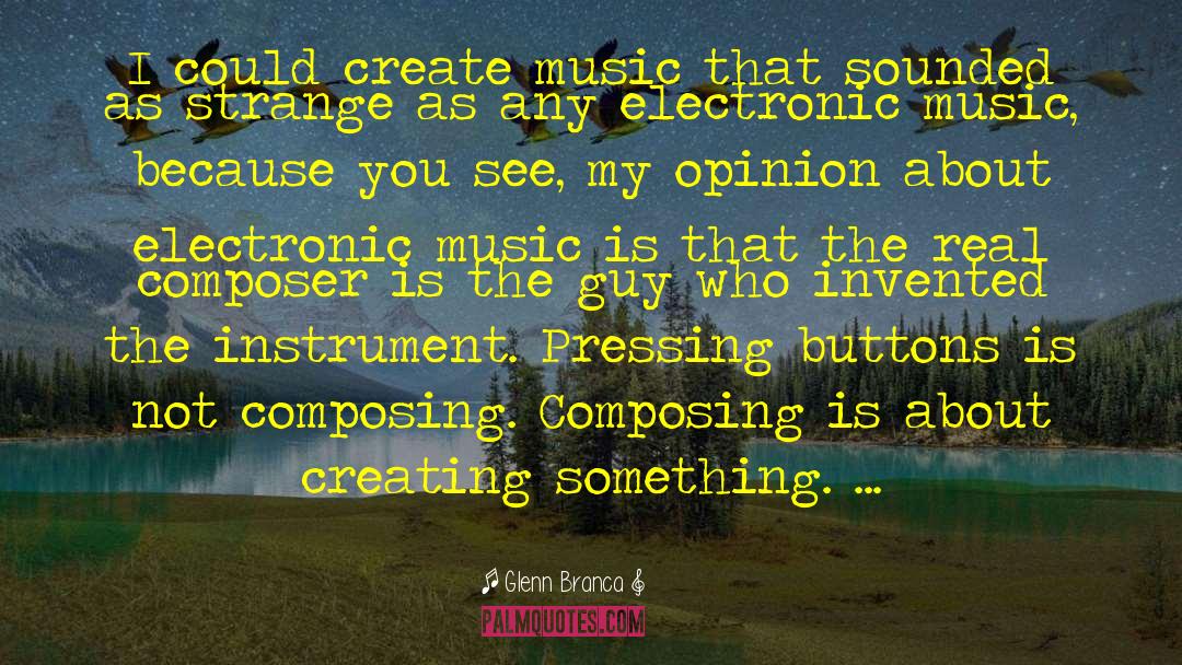 Electronic Music quotes by Glenn Branca