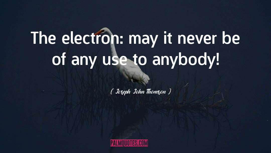 Electrons quotes by Joseph John Thomson