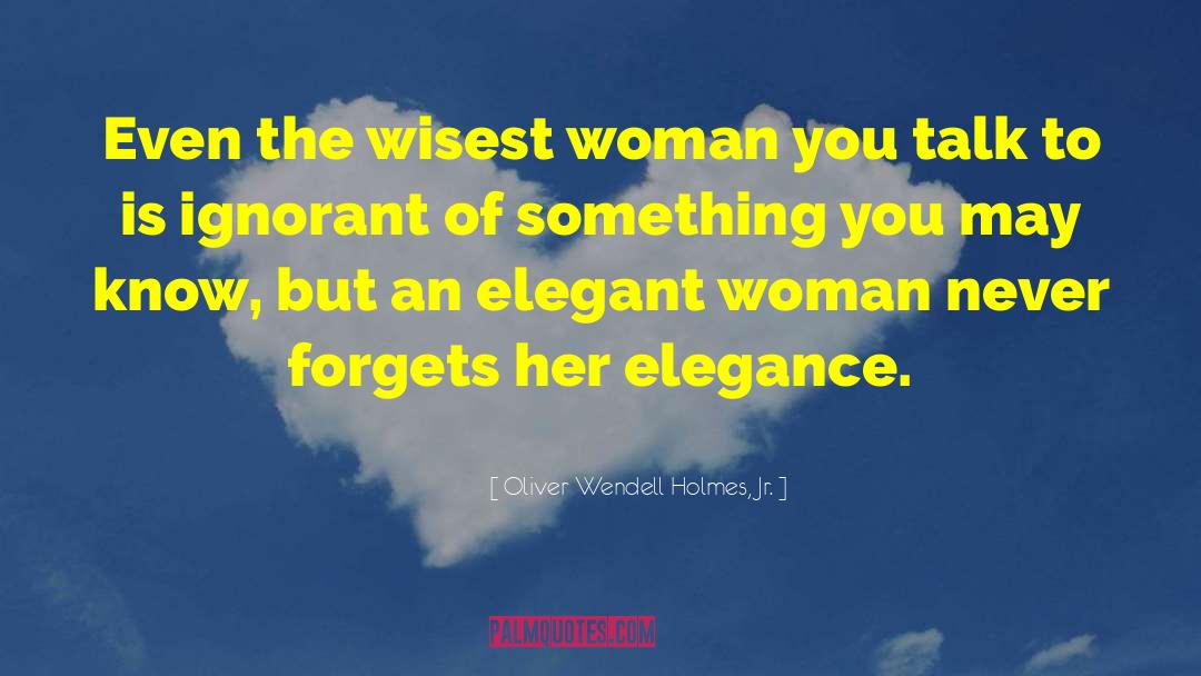 Elegant Woman quotes by Oliver Wendell Holmes, Jr.