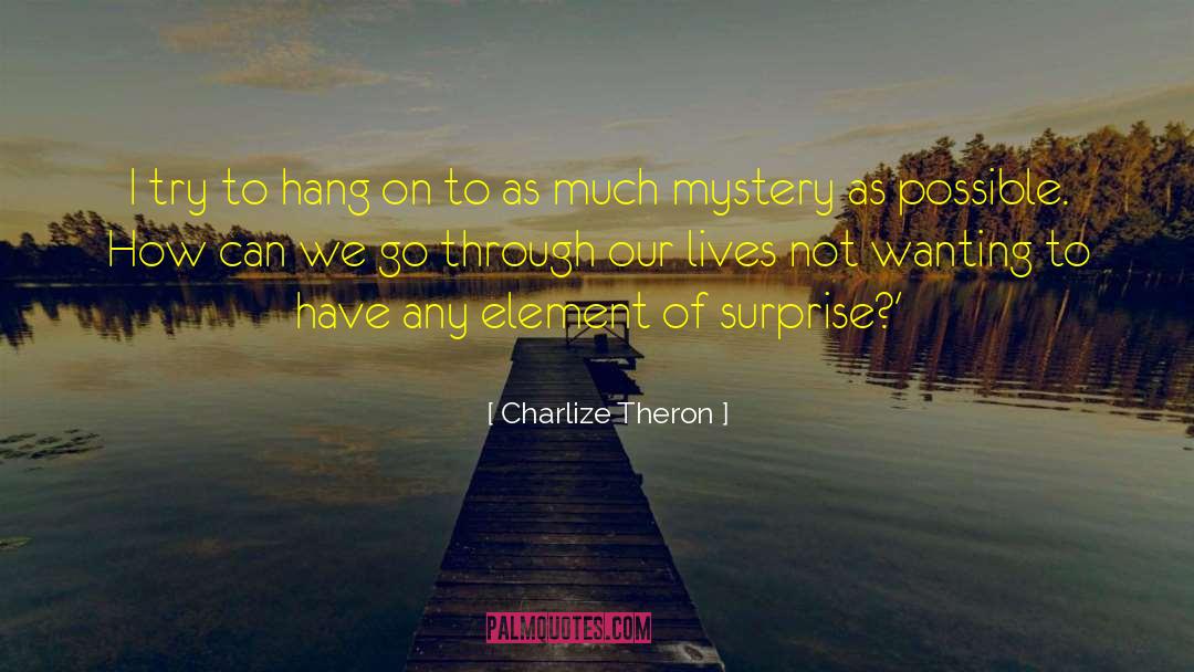 Element Of Surprise quotes by Charlize Theron