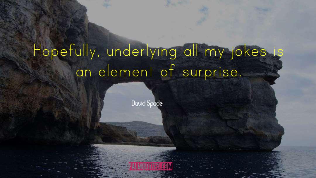 Element Of Surprise quotes by David Spade