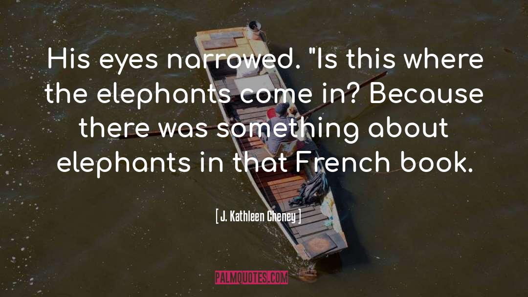 Elephants quotes by J. Kathleen Cheney