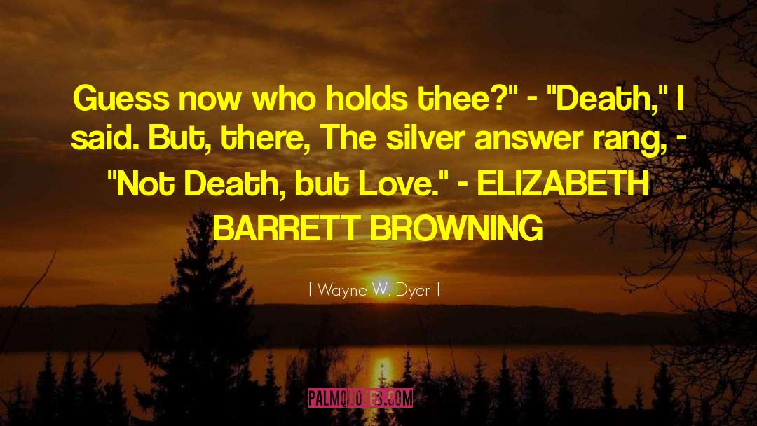 Elizabeth Barrett Browning quotes by Wayne W. Dyer